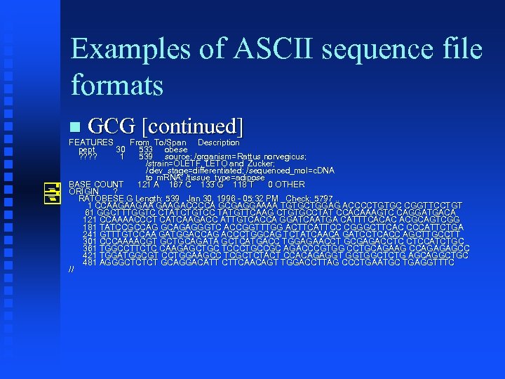 Examples of ASCII sequence file formats GCG [continued] FEATURES From To/Span Description pept 30