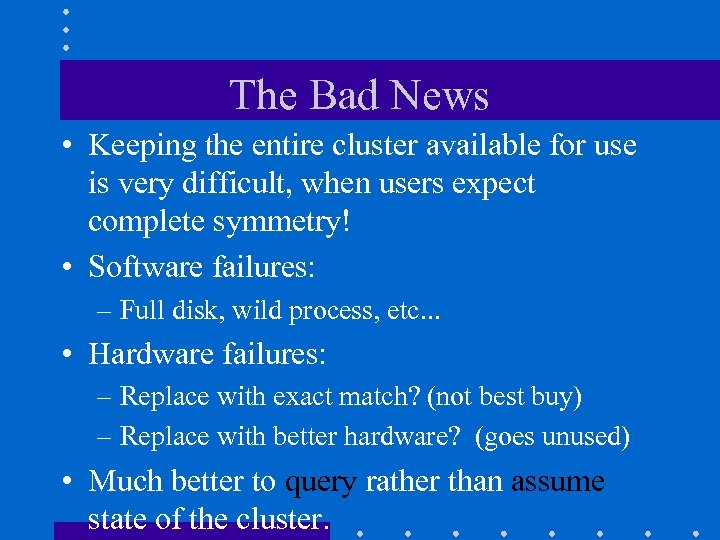 The Bad News • Keeping the entire cluster available for use is very difficult,