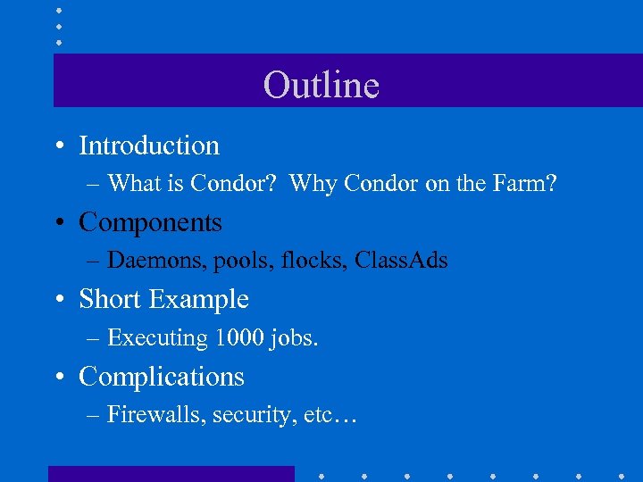 Outline • Introduction – What is Condor? Why Condor on the Farm? • Components