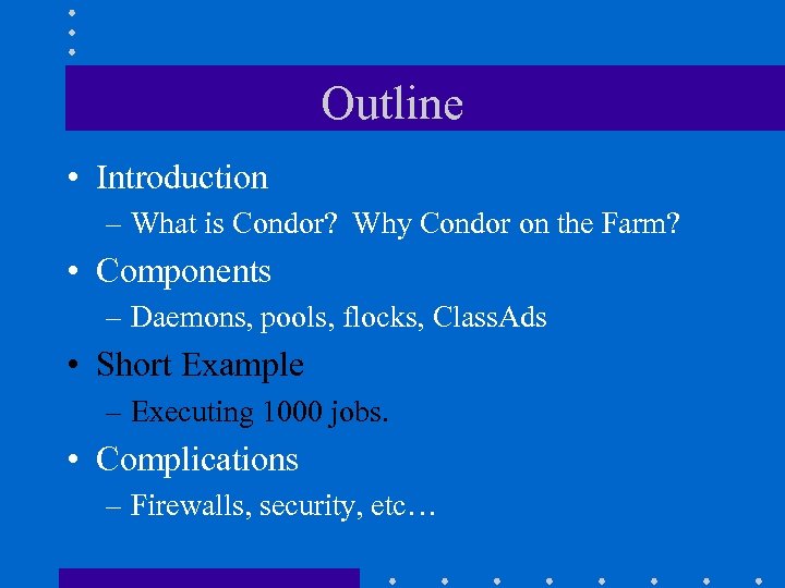 Outline • Introduction – What is Condor? Why Condor on the Farm? • Components