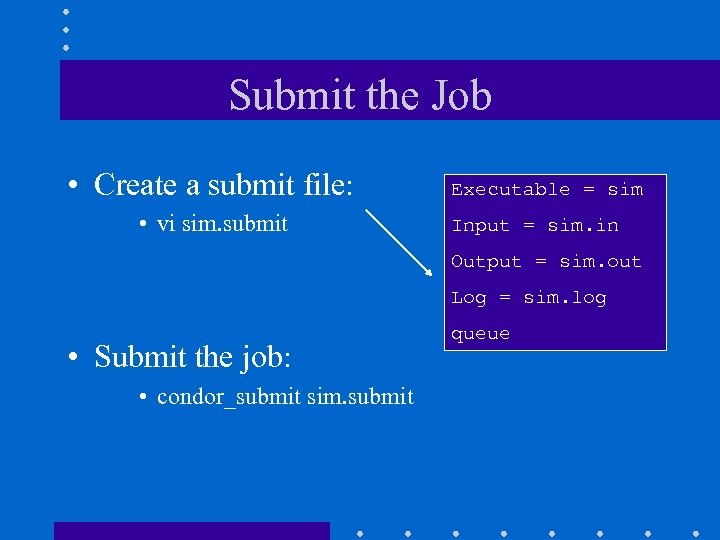 Submit the Job • Create a submit file: • vi sim. submit Executable =