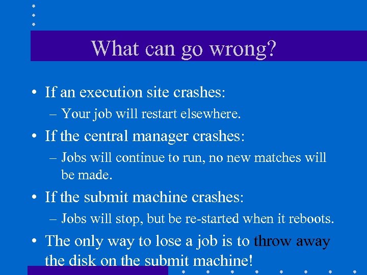 What can go wrong? • If an execution site crashes: – Your job will