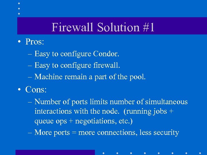 Firewall Solution #1 • Pros: – Easy to configure Condor. – Easy to configure