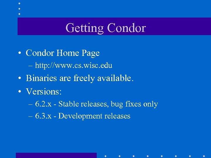 Getting Condor • Condor Home Page – http: //www. cs. wisc. edu • Binaries