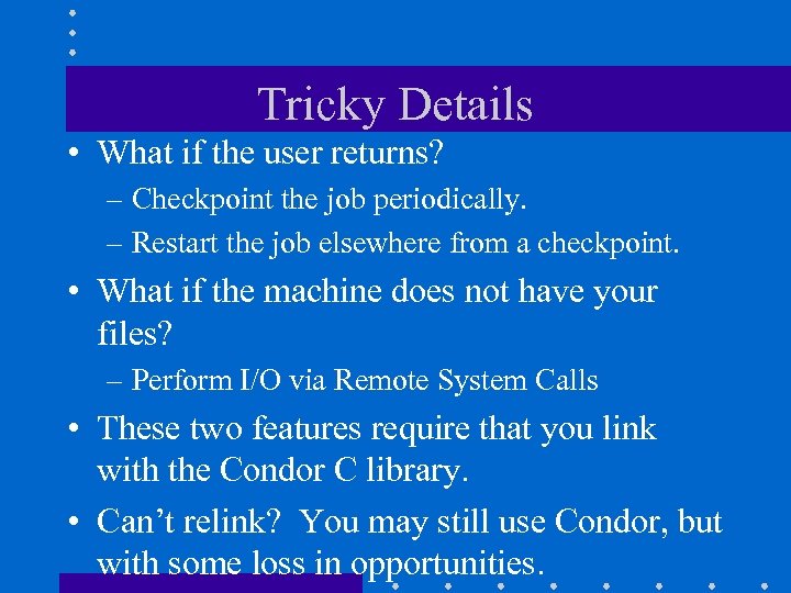 Tricky Details • What if the user returns? – Checkpoint the job periodically. –