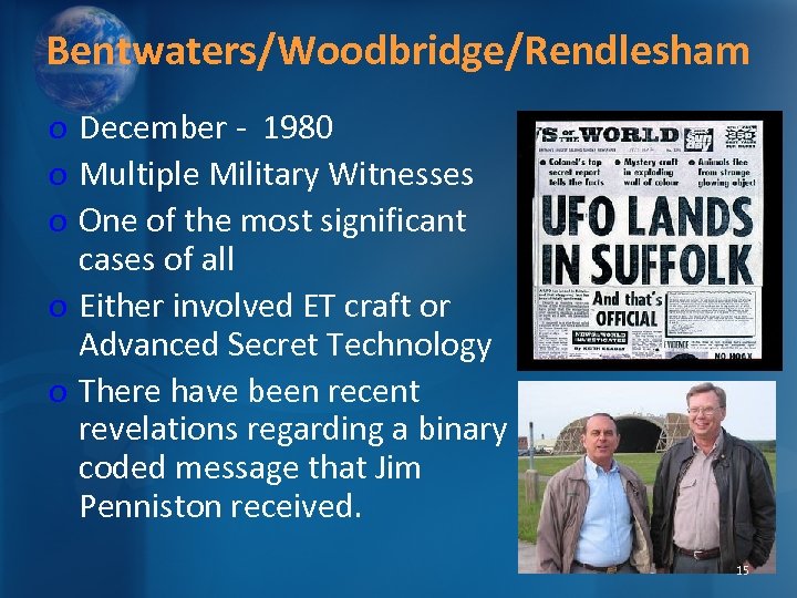 Bentwaters/Woodbridge/Rendlesham o December - 1980 o Multiple Military Witnesses o One of the most