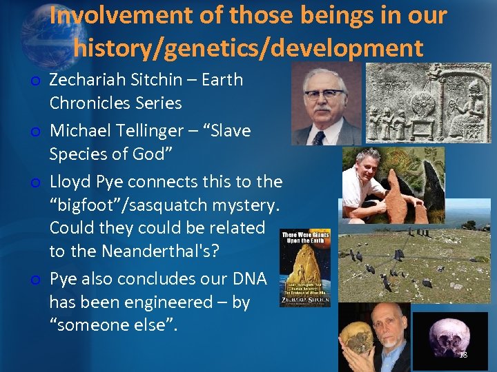 Involvement of those beings in our history/genetics/development o Zechariah Sitchin – Earth Chronicles Series