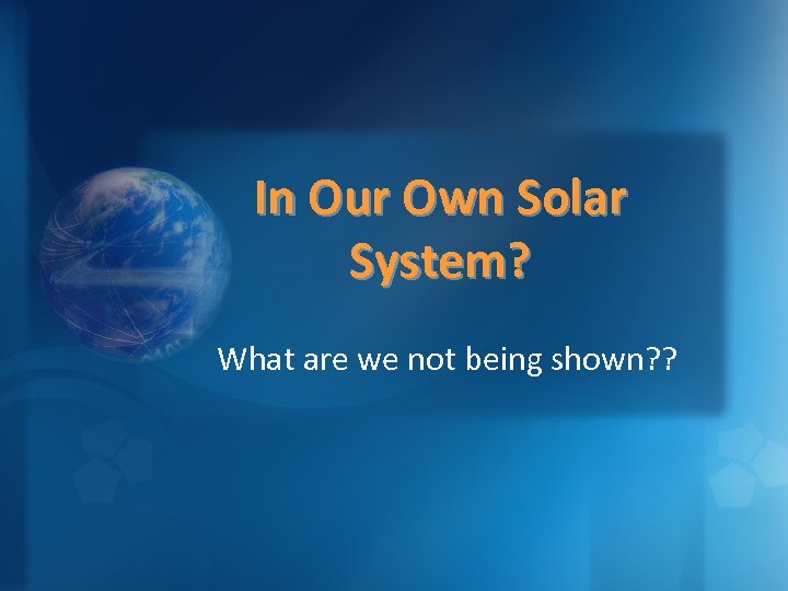 In Our Own Solar System? What are we not being shown? ? 