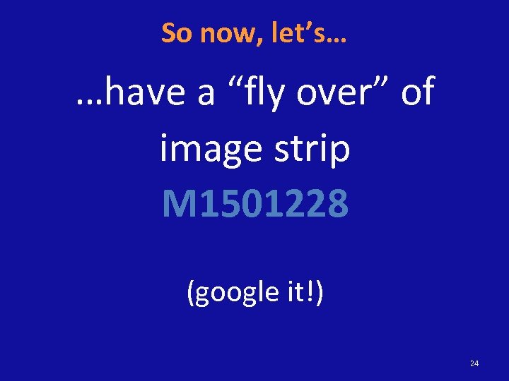 So now, let’s… …have a “fly over” of image strip M 1501228 (google it!)