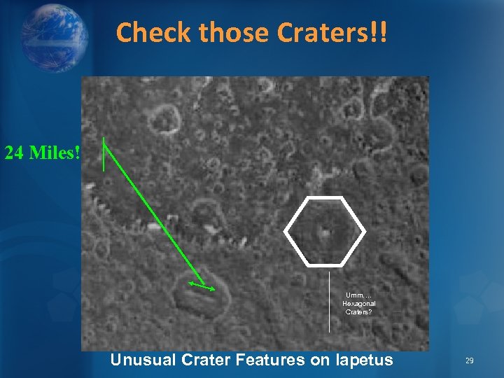 Check those Craters!! 24 Miles! Umm…. Hexagonal Craters? Unusual Crater Features on Iapetus 29