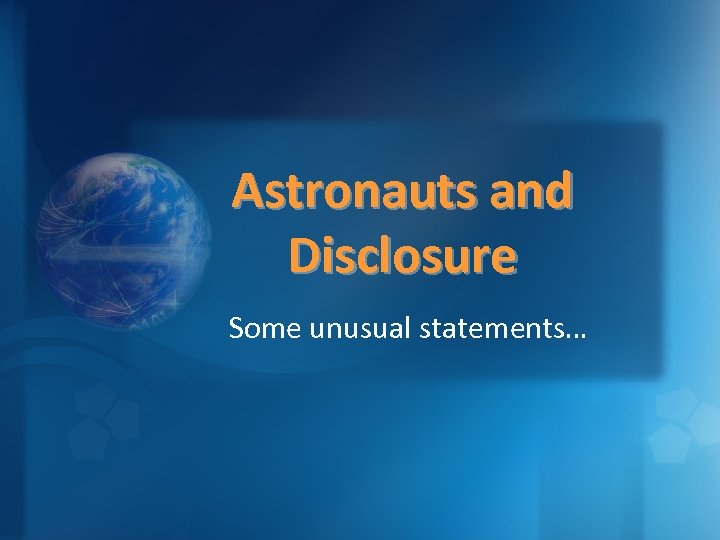 Astronauts and Disclosure Some unusual statements… 