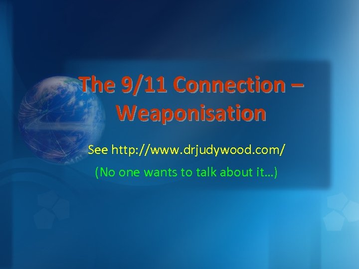 The 9/11 Connection – Weaponisation See http: //www. drjudywood. com/ (No one wants to