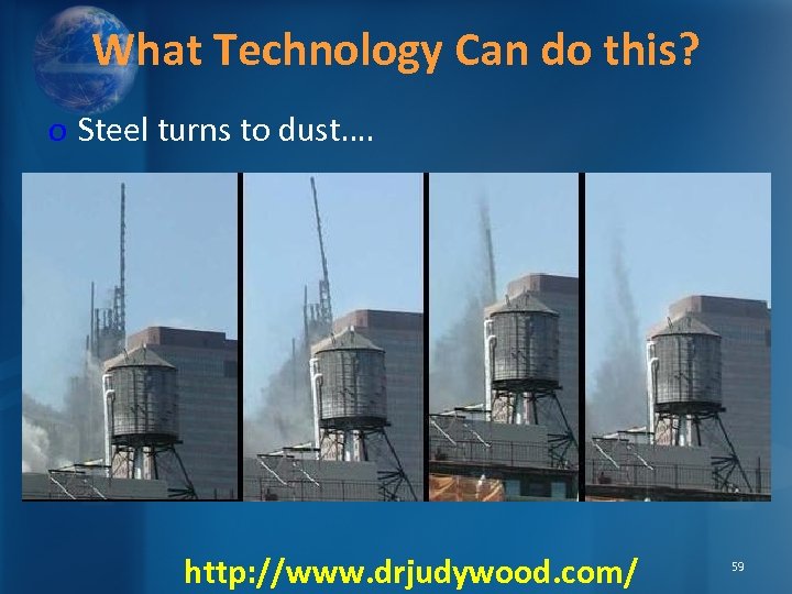 What Technology Can do this? o Steel turns to dust…. http: //www. drjudywood. com/