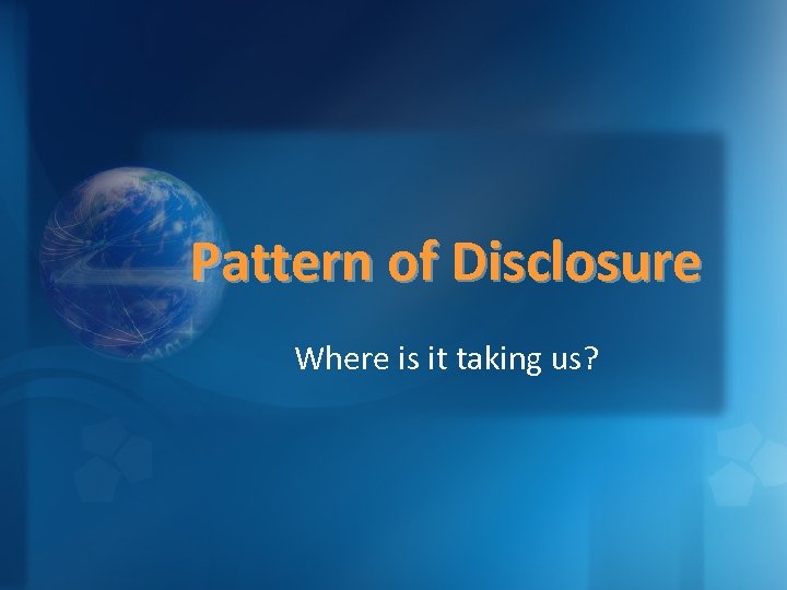 Pattern of Disclosure Where is it taking us? 