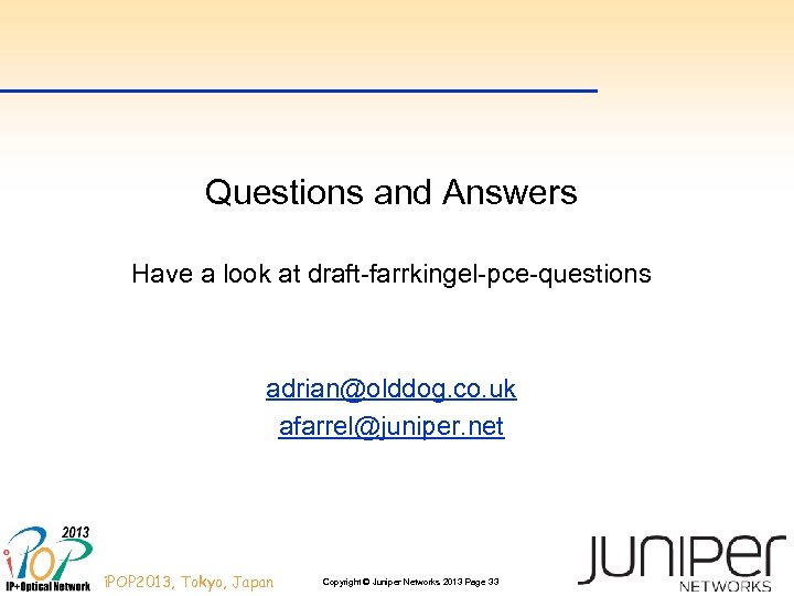 Questions and Answers Have a look at draft-farrkingel-pce-questions adrian@olddog. co. uk afarrel@juniper. net i.