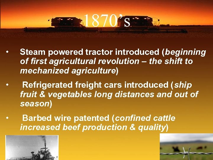 1870’s • Steam powered tractor introduced (beginning of first agricultural revolution – the shift