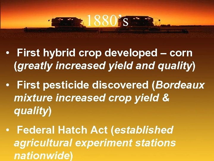 1880’s • First hybrid crop developed – corn (greatly increased yield and quality) •