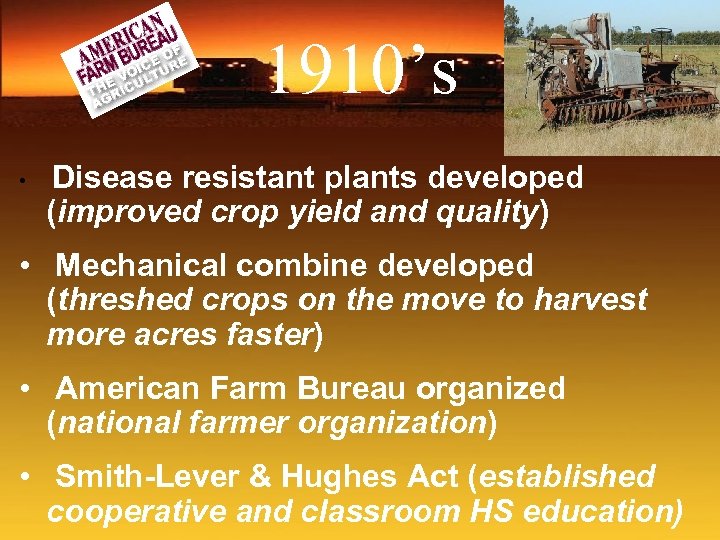 1910’s • Disease resistant plants developed (improved crop yield and quality) • Mechanical combine