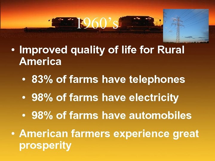 1960’s • Improved quality of life for Rural America • 83% of farms have