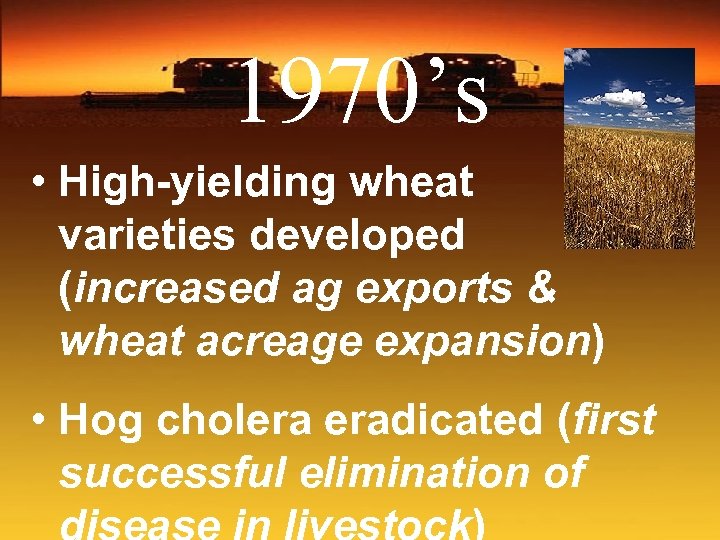 1970’s • High-yielding wheat varieties developed (increased ag exports & wheat acreage expansion) •