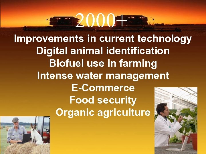 2000+ Improvements in current technology Digital animal identification Biofuel use in farming Intense water
