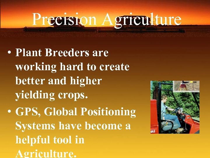 Precision Agriculture • Plant Breeders are working hard to create better and higher yielding