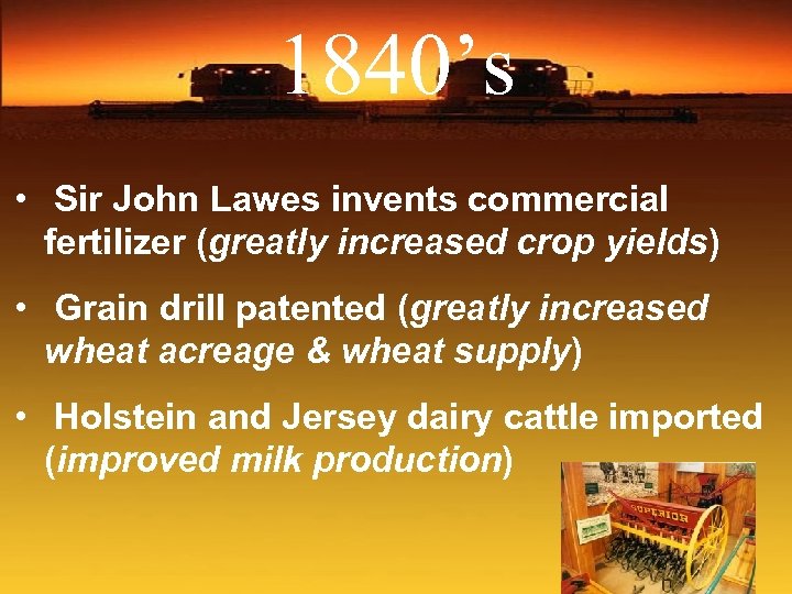 1840’s • Sir John Lawes invents commercial fertilizer (greatly increased crop yields) • Grain