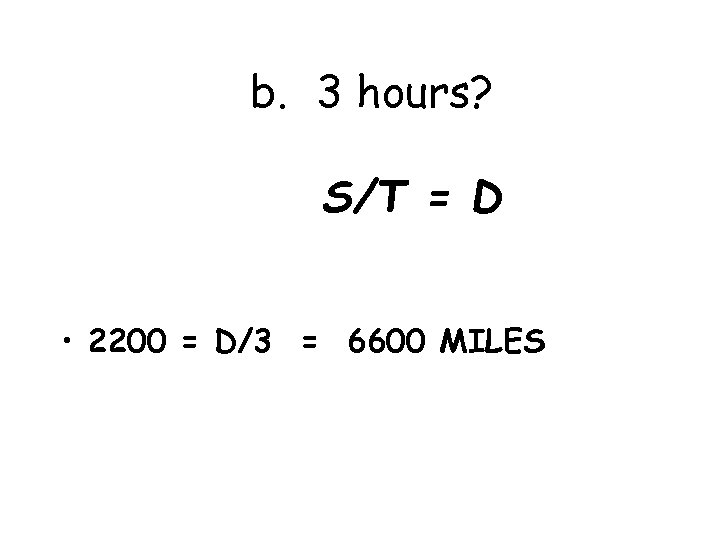 b. 3 hours? S/T = D • 2200 = D/3 = 6600 MILES 