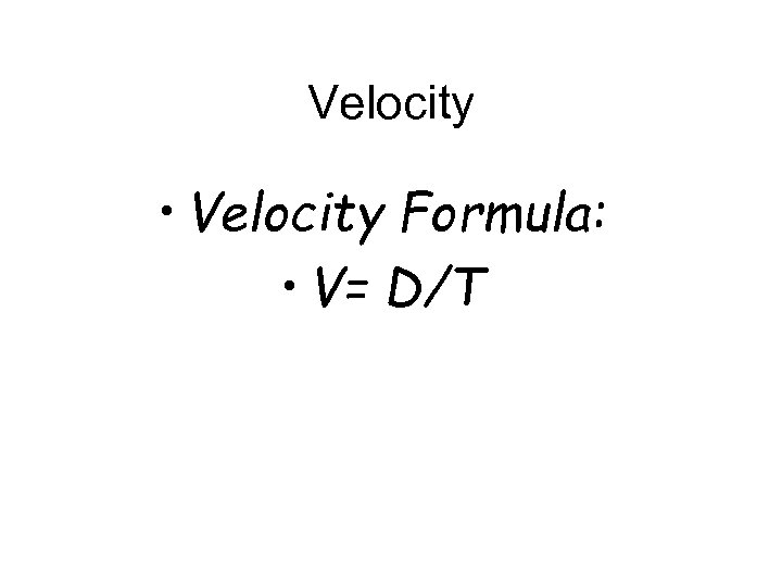Velocity • Velocity Formula: • V= D/T 