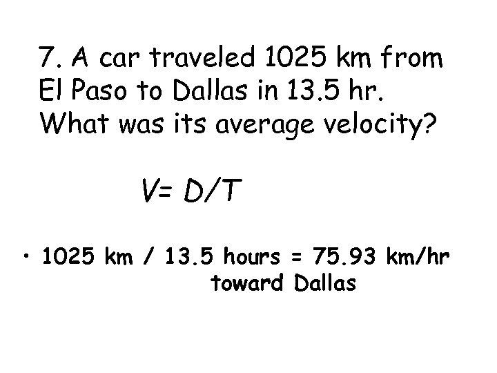 7. A car traveled 1025 km from El Paso to Dallas in 13. 5