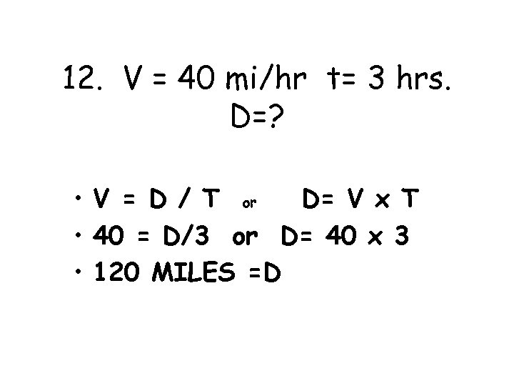 12. V = 40 mi/hr t= 3 hrs. D=? • V = D /