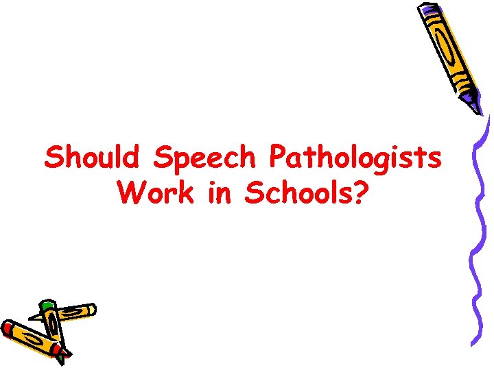 Should Speech Pathologists Work in Schools? 