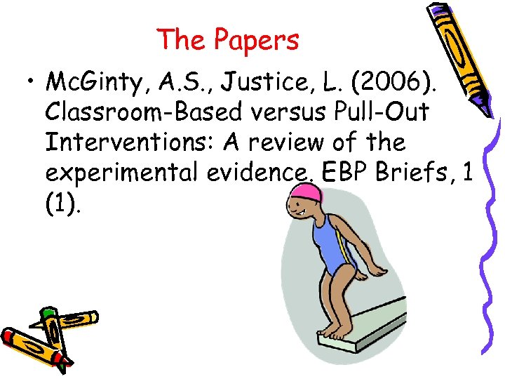 The Papers • Mc. Ginty, A. S. , Justice, L. (2006). Classroom-Based versus Pull-Out