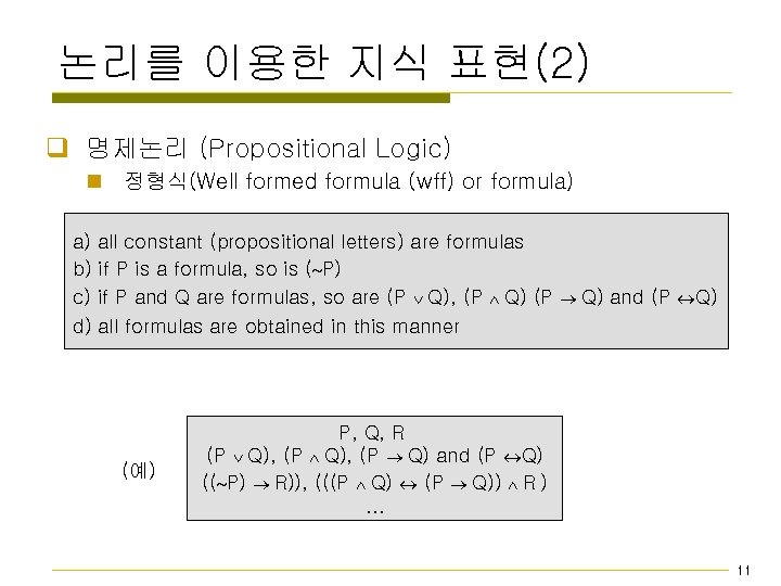 논리를 이용한 지식 표현(2) q 명제논리 (Propositional Logic) n 정형식(Well formed formula (wff) or