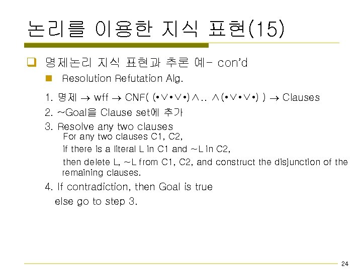 논리를 이용한 지식 표현(15) q 명제논리 지식 표현과 추론 예- con’d n Resolution Refutation