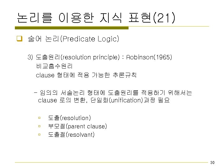 논리를 이용한 지식 표현(21) q 술어 논리(Predicate Logic) 3) 도출원리(resolution principle) : Robinson(1965) 비교흡수원리