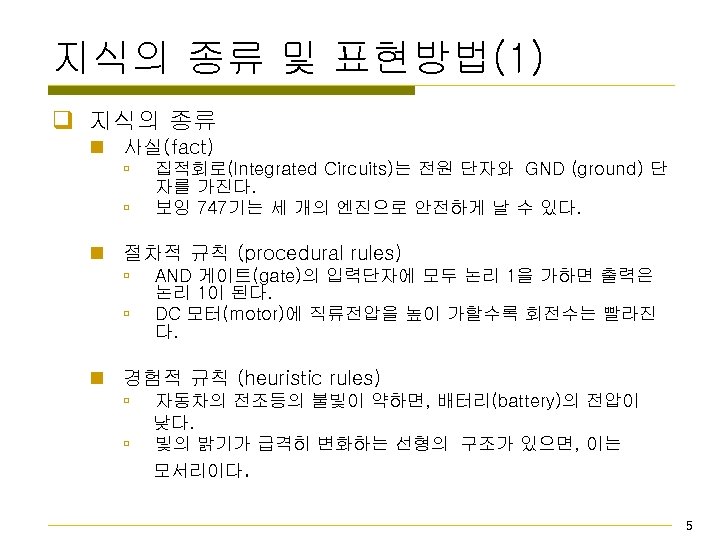 지식의 종류 및 표현방법(1) q 지식의 종류 n 사실(fact) ú ú 집적회로(Integrated Circuits)는 전원