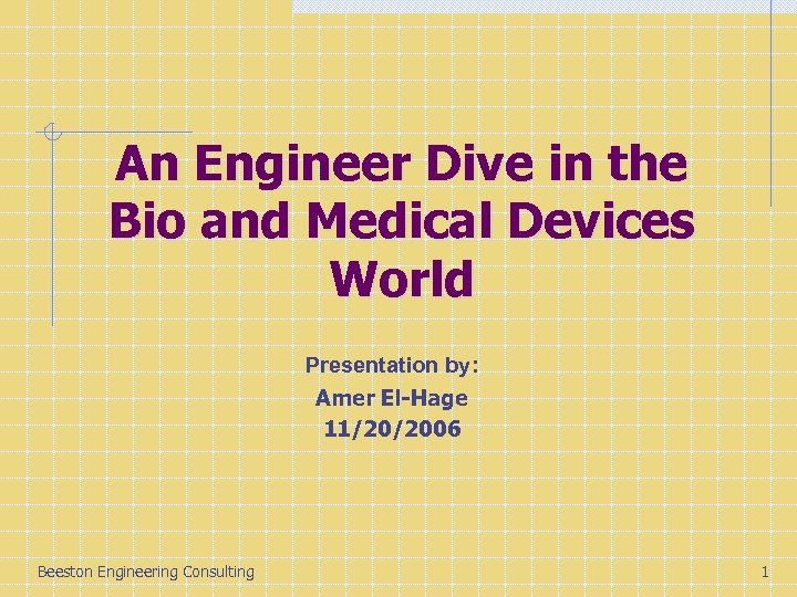 An Engineer Dive in the Bio and Medical Devices World Presentation by: Amer El-Hage