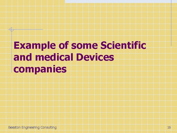 Example of some Scientific and medical Devices companies Beeston Engineering Consulting 16 