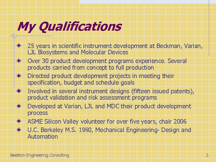 My Qualifications 25 years in scientific instrument development at Beckman, Varian, LJL Biosystems and