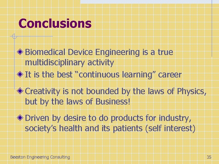 Conclusions Biomedical Device Engineering is a true multidisciplinary activity It is the best “continuous