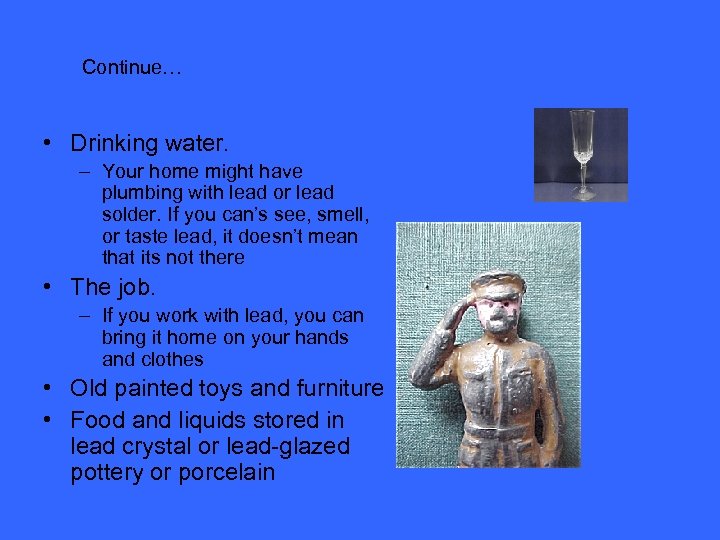 Continue… • Drinking water. – Your home might have plumbing with lead or lead