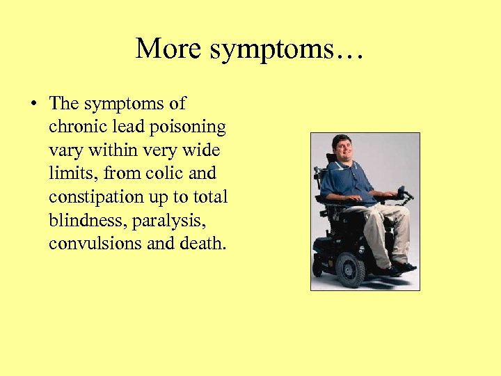 More symptoms… • The symptoms of chronic lead poisoning vary within very wide limits,