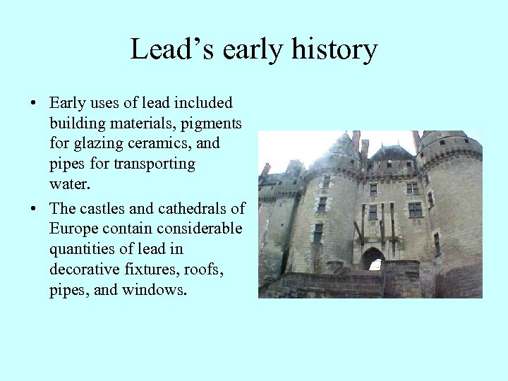 Lead’s early history • Early uses of lead included building materials, pigments for glazing