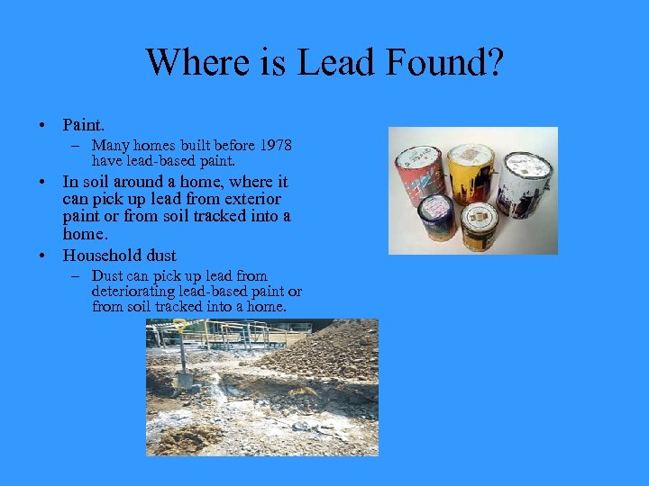 Where is Lead Found? • Paint. – Many homes built before 1978 have lead-based