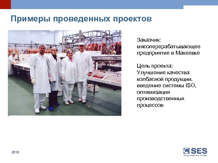 Примеры проведенных проектов Заказчик: мясоперерабатывающее предприятие в Макеевке Цель проекта: Улучшение качества колбасной продукции,