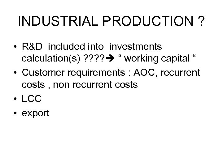 INDUSTRIAL PRODUCTION ? • R&D included into investments calculation(s) ? ? “ working capital