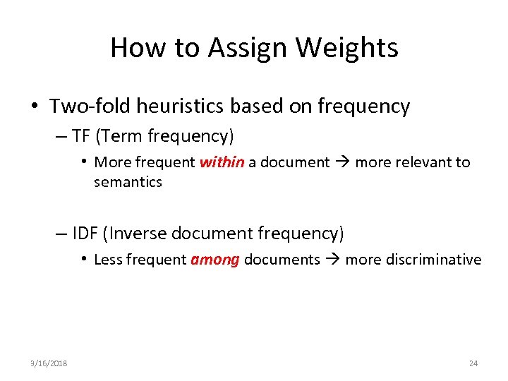 How to Assign Weights • Two-fold heuristics based on frequency – TF (Term frequency)