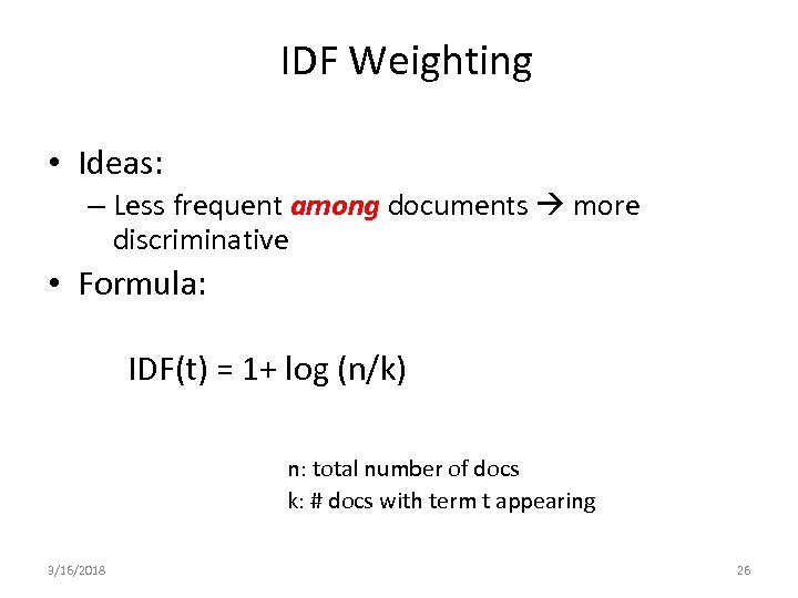 IDF Weighting • Ideas: – Less frequent among documents more discriminative • Formula: IDF(t)