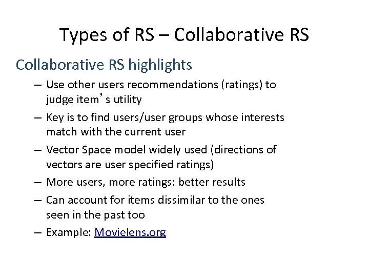 Types of RS – Collaborative RS highlights – Use other users recommendations (ratings) to